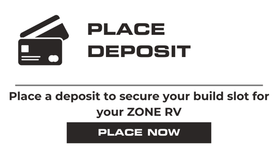 Place a deposit to secure your build slot for your Zone RV